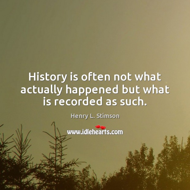 History is often not what actually happened but what is recorded as such. Image