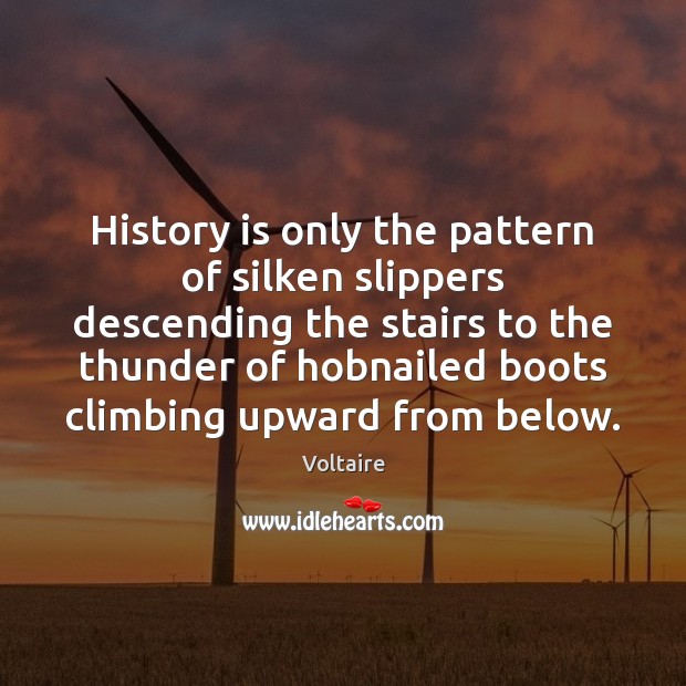 History is only the pattern of silken slippers descending the stairs to Image