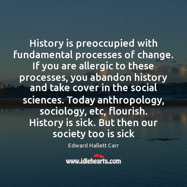 History is preoccupied with fundamental processes of change. If you are allergic Image