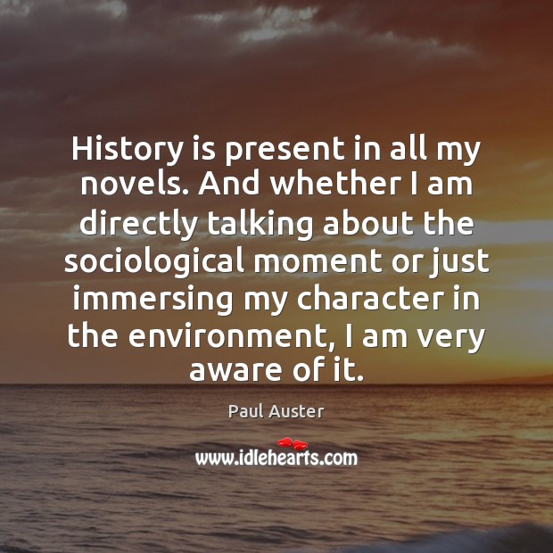 History is present in all my novels. And whether I am directly History Quotes Image