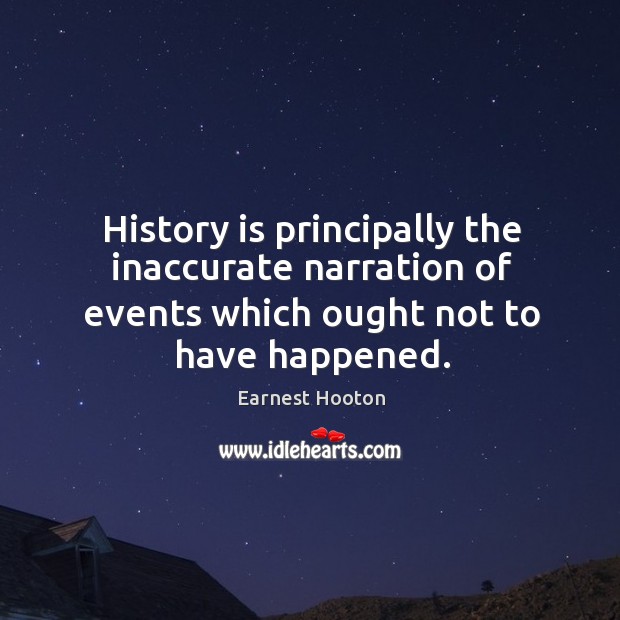 History is principally the inaccurate narration of events which ought not to Image