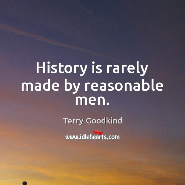 History is rarely made by reasonable men. Image