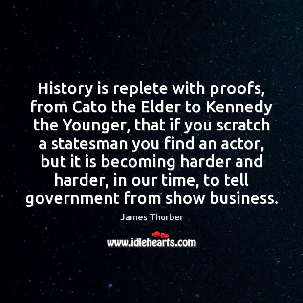 History is replete with proofs, from Cato the Elder to Kennedy the James Thurber Picture Quote