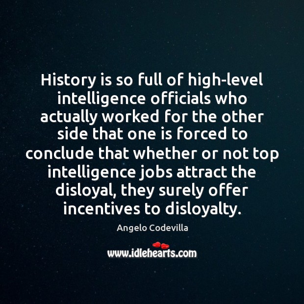 History is so full of high-level intelligence officials who actually worked for Angelo Codevilla Picture Quote