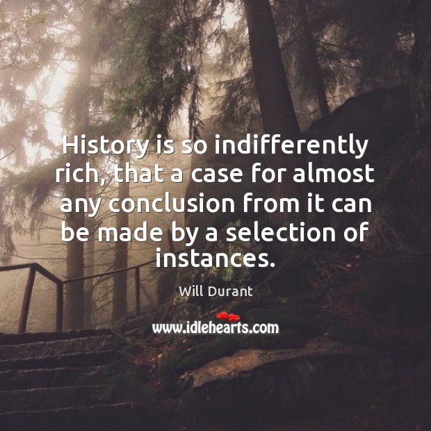 History is so indifferently rich, that a case for almost any conclusion History Quotes Image