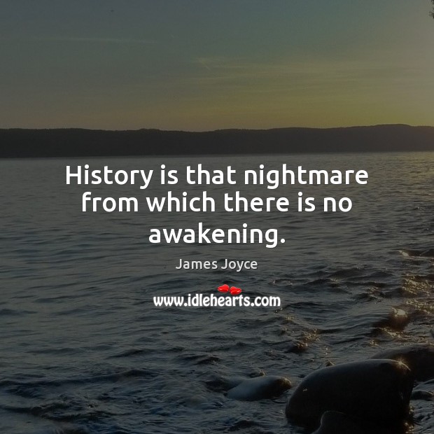 History is that nightmare from which there is no awakening. James Joyce Picture Quote