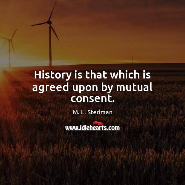 History is that which is agreed upon by mutual consent. Image