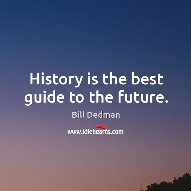 History is the best guide to the future. Image