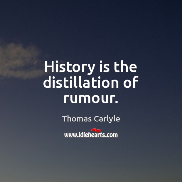 History is the distillation of rumour. History Quotes Image
