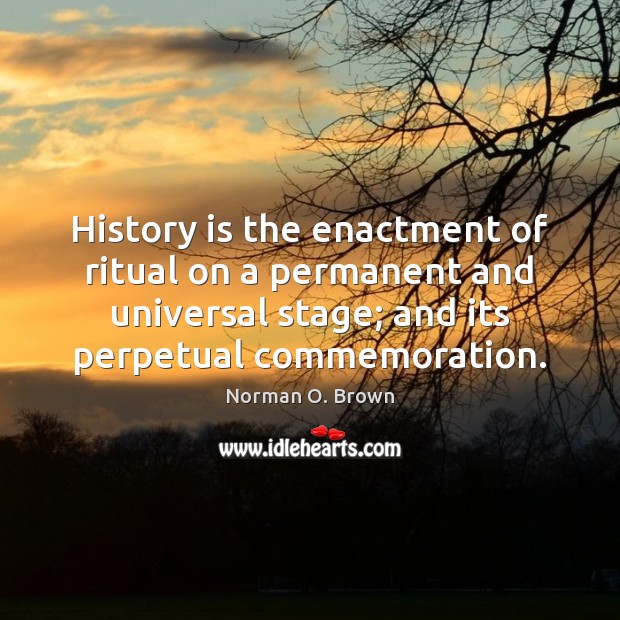 History is the enactment of ritual on a permanent and universal stage; History Quotes Image