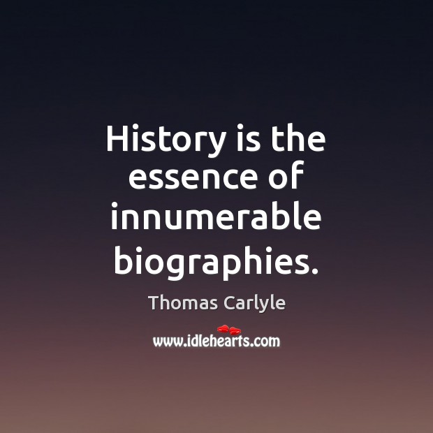 History is the essence of innumerable biographies. Thomas Carlyle Picture Quote