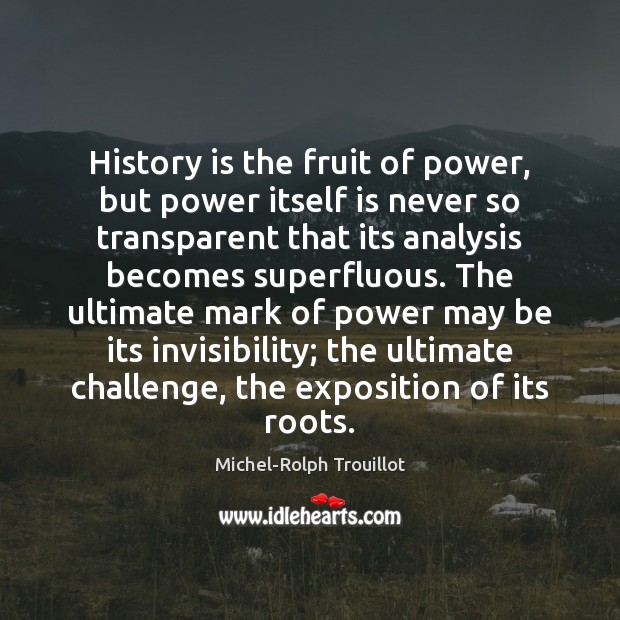 History is the fruit of power, but power itself is never so History Quotes Image