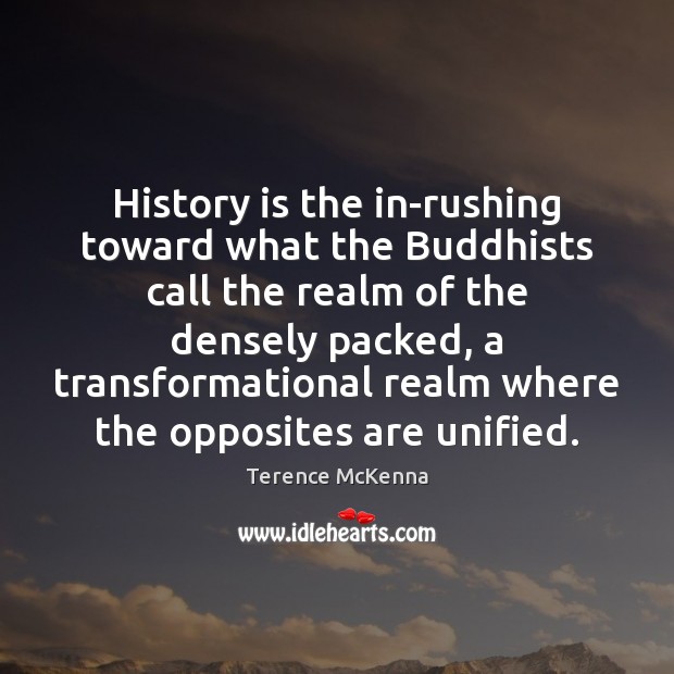 History is the in-rushing toward what the Buddhists call the realm of Terence McKenna Picture Quote