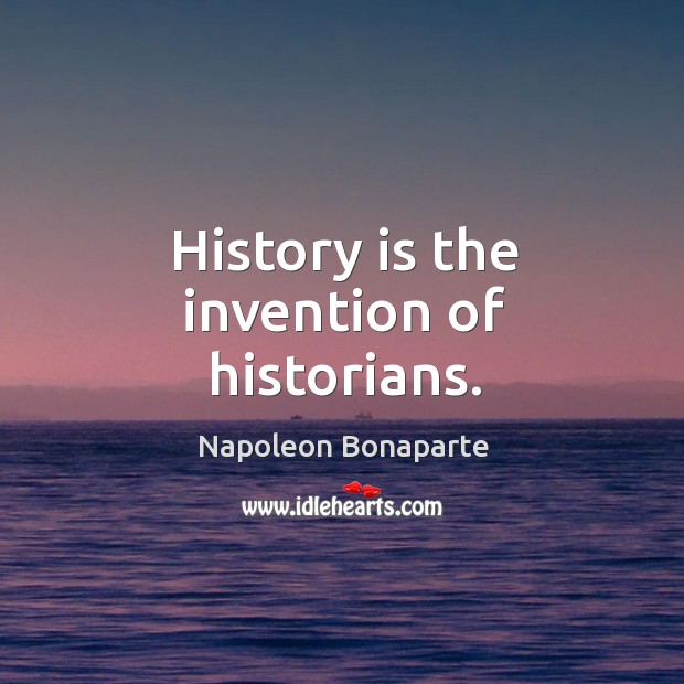 History is the invention of historians. History Quotes Image