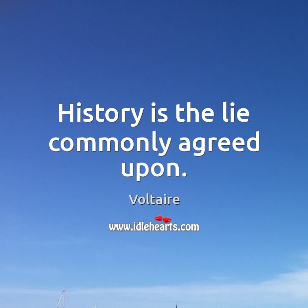 History is the lie commonly agreed upon. Voltaire Picture Quote