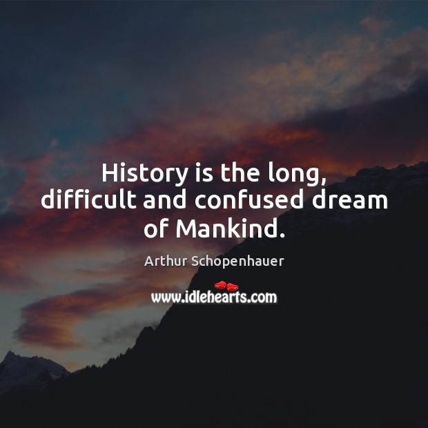 History is the long, difficult and confused dream of Mankind. History Quotes Image