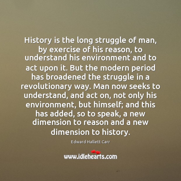 History is the long struggle of man, by exercise of his reason, Edward Hallett Carr Picture Quote