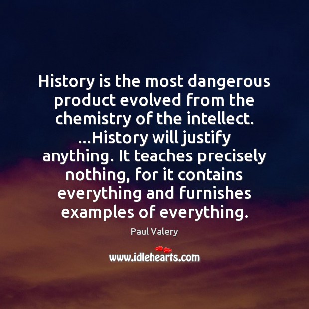 History is the most dangerous product evolved from the chemistry of the Paul Valery Picture Quote