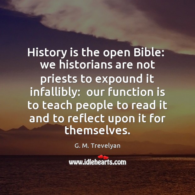 History is the open Bible:  we historians are not priests to expound History Quotes Image