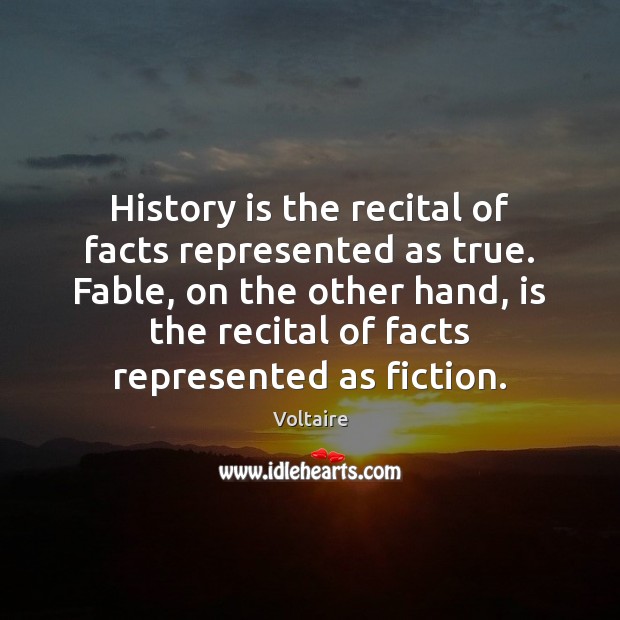 History is the recital of facts represented as true. Fable, on the Voltaire Picture Quote