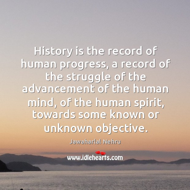 History is the record of human progress, a record of the struggle Jawaharlal Nehru Picture Quote