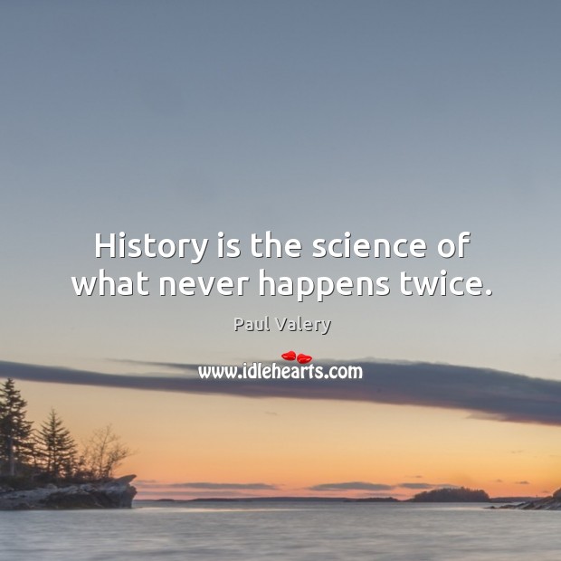 History is the science of what never happens twice. History Quotes Image