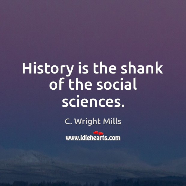 History is the shank of the social sciences. Image