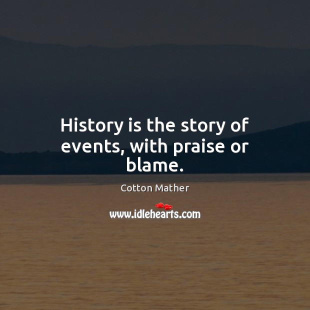 History is the story of events, with praise or blame. Cotton Mather Picture Quote