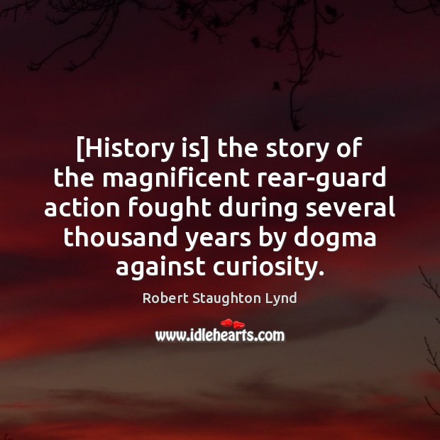 [History is] the story of the magnificent rear-guard action fought during several History Quotes Image