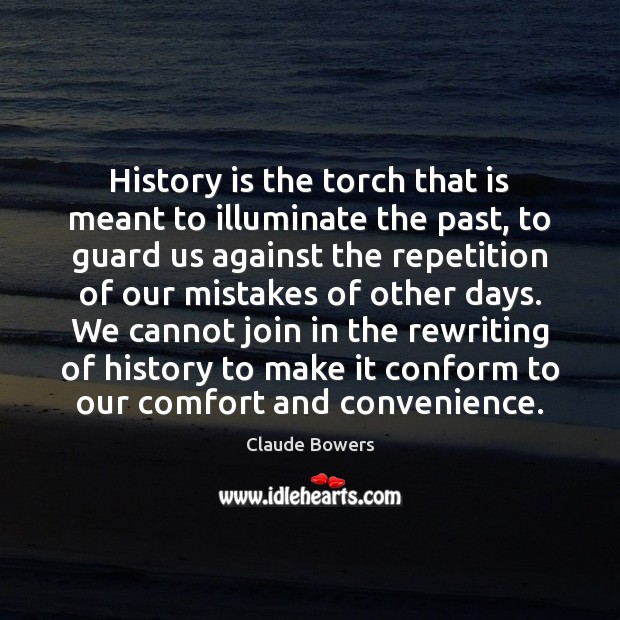 History is the torch that is meant to illuminate the past, to History Quotes Image