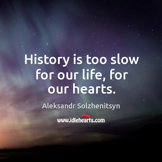 History is too slow for our life, for our hearts. History Quotes Image