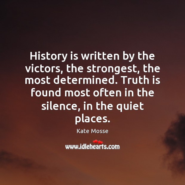 History is written by the victors, the strongest, the most determined. Truth History Quotes Image