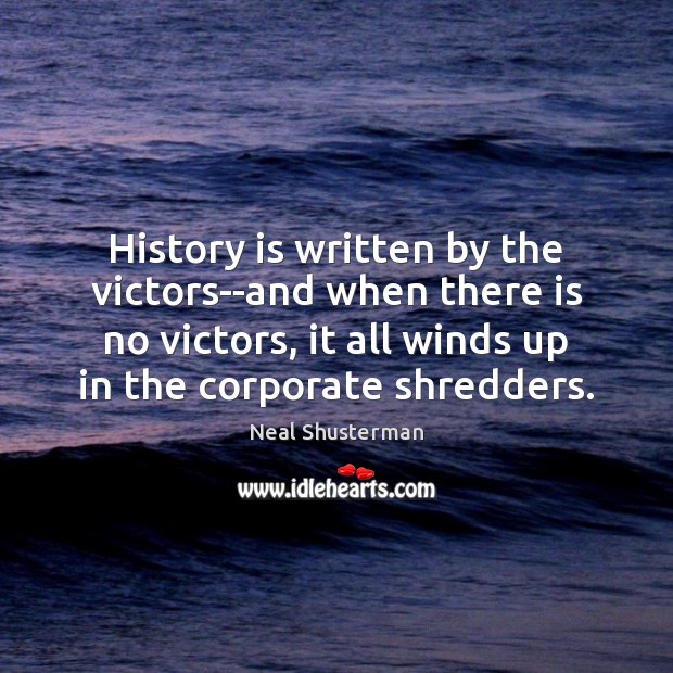 History is written by the victors–and when there is no victors, it History Quotes Image