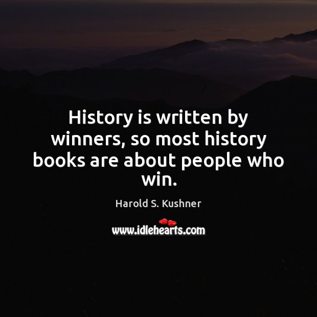 History is written by winners, so most history books are about people who win. Harold S. Kushner Picture Quote