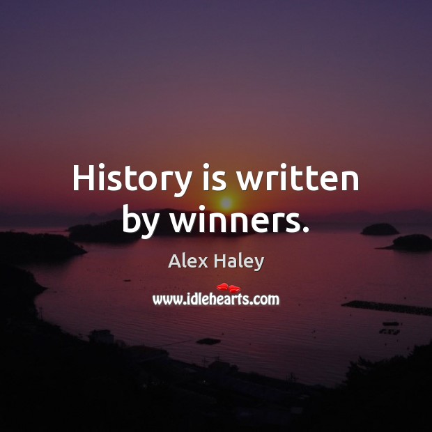 History is written by winners. Alex Haley Picture Quote