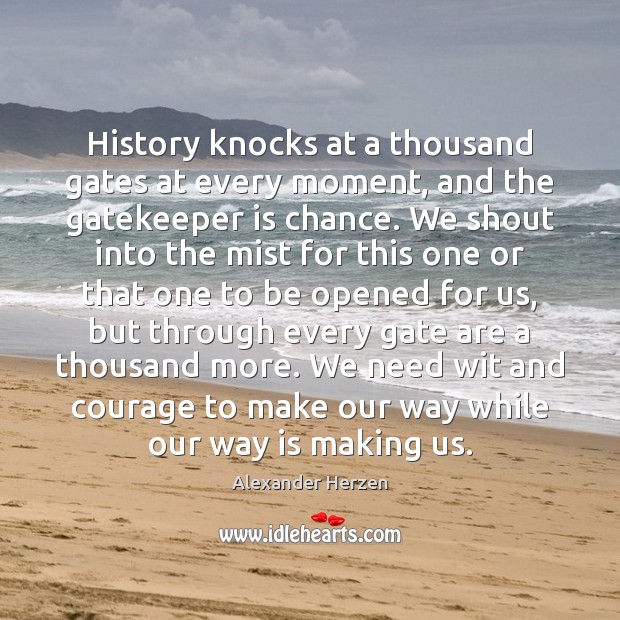History knocks at a thousand gates at every moment, and the gatekeeper Alexander Herzen Picture Quote