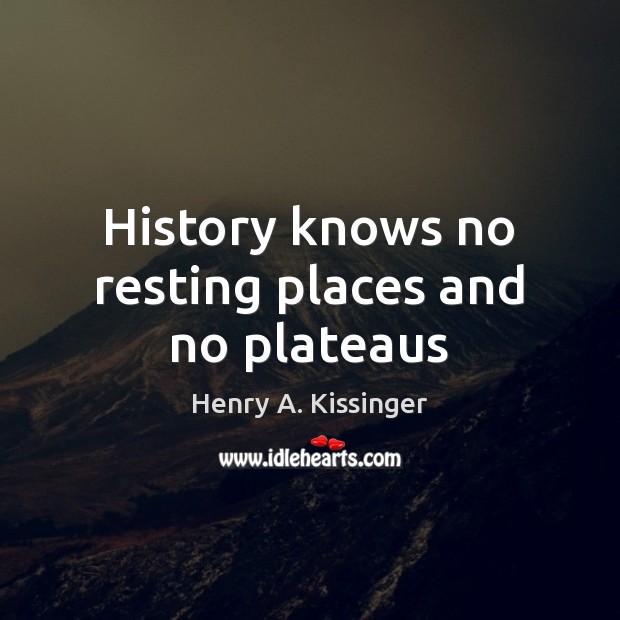 History knows no resting places and no plateaus Image