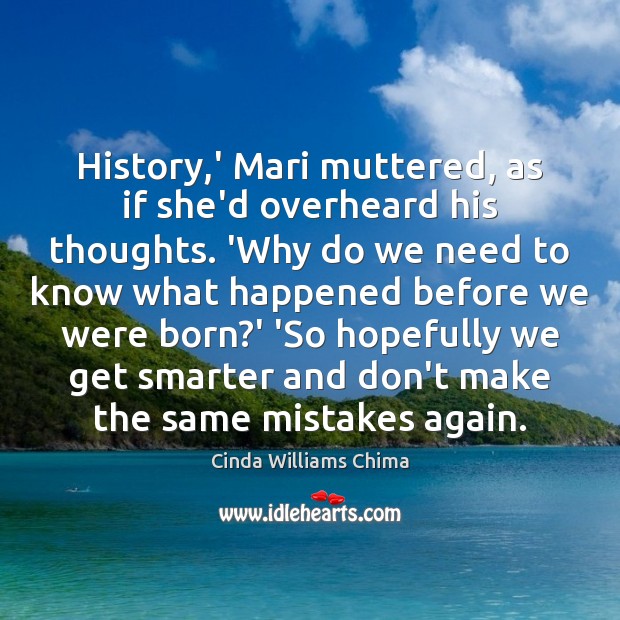 History,’ Mari muttered, as if she’d overheard his thoughts. ‘Why do Cinda Williams Chima Picture Quote