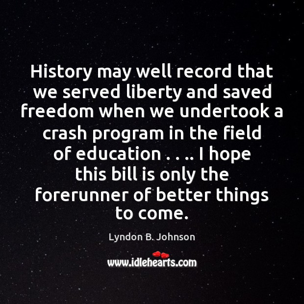 History may well record that we served liberty and saved freedom when Lyndon B. Johnson Picture Quote