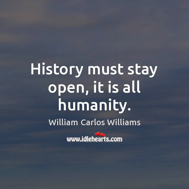 History must stay open, it is all humanity. Image