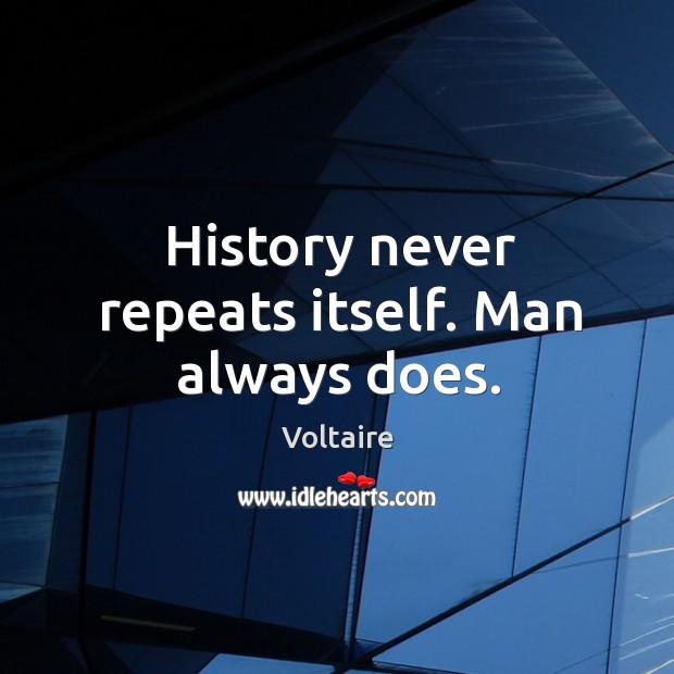 History never repeats itself. Man always does. Voltaire Picture Quote