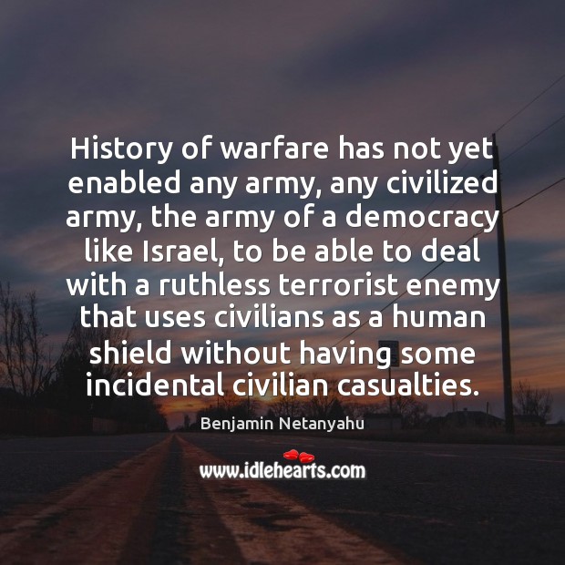 History of warfare has not yet enabled any army, any civilized army, Benjamin Netanyahu Picture Quote
