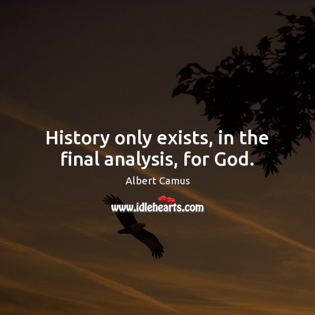 History only exists, in the final analysis, for God. Image