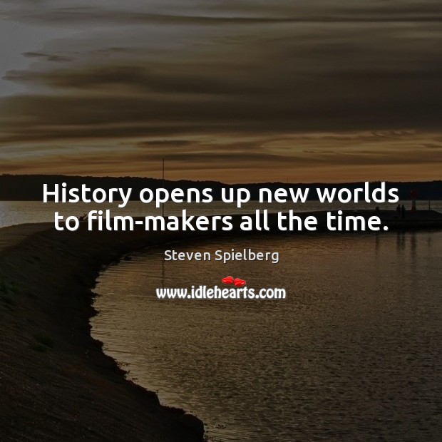 History opens up new worlds to film-makers all the time. Steven Spielberg Picture Quote
