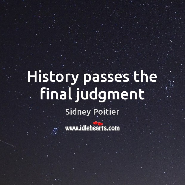 History passes the final judgment Sidney Poitier Picture Quote