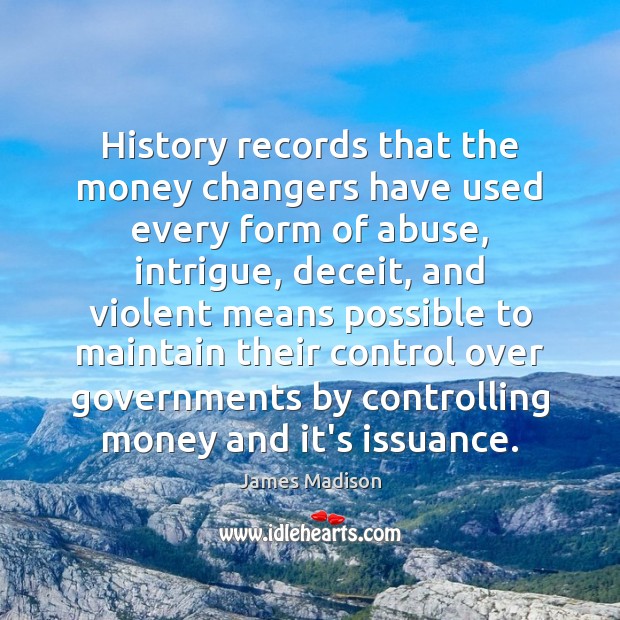 History records that the money changers have used every form of abuse, James Madison Picture Quote
