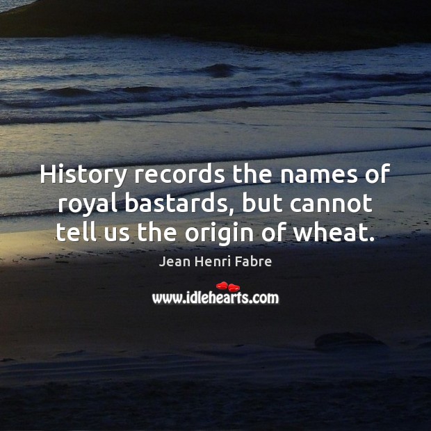 History records the names of royal bastards, but cannot tell us the origin of wheat. Image