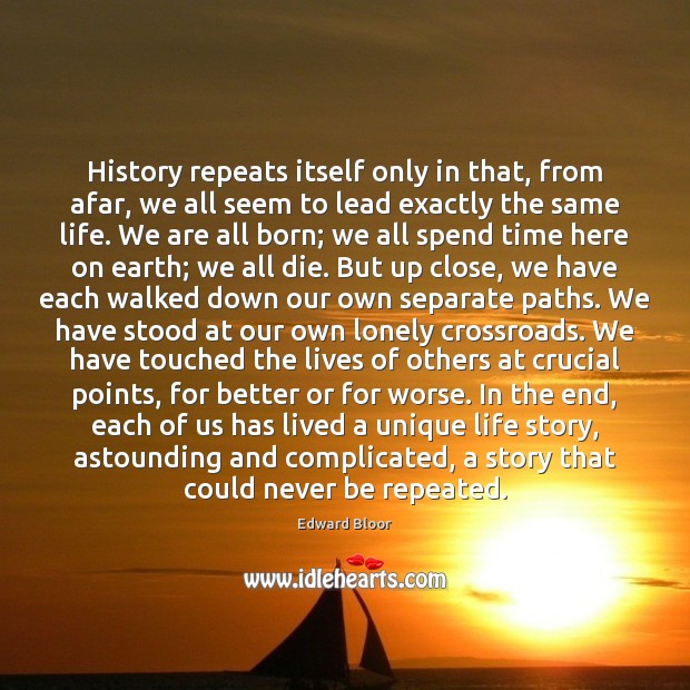 History repeats itself only in that, from afar, we all seem to Edward Bloor Picture Quote