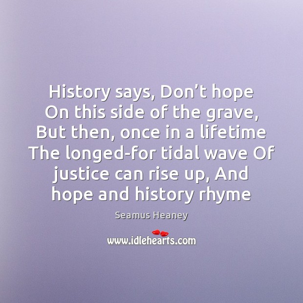 History says, Don’t hope On this side of the grave, But Seamus Heaney Picture Quote