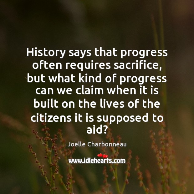 History says that progress often requires sacrifice, but what kind of progress Joelle Charbonneau Picture Quote